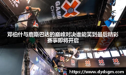 邓伯什与鹿斯巴达的巅峰对决谁能笑到最后精彩赛事即将开启